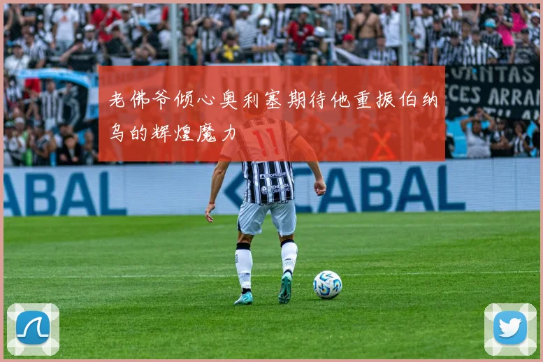 老佛爷倾心奥利塞期待他重振伯纳乌的辉煌魔力