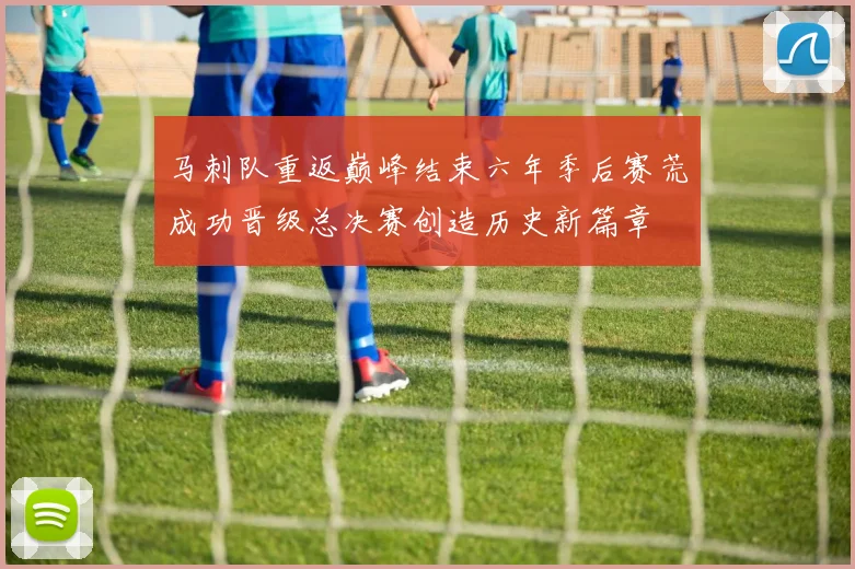马刺队重返巅峰结束六年季后赛荒成功晋级总决赛创造历史新篇章
